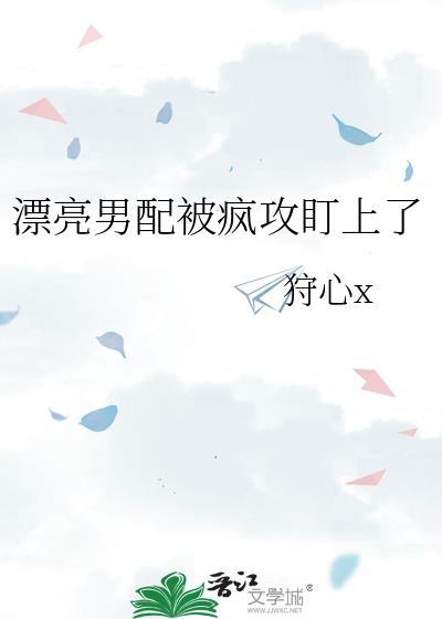 漂亮男配被墙纸了by全文免费阅读