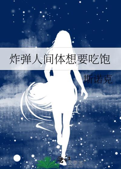 炸弹人间体想要吃饱番外