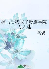 掉马后我成了贵族学院万人迷的作者是谁