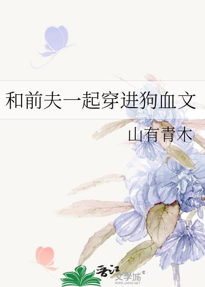 和前夫一起穿进狗血文笔趣阁免费阅读