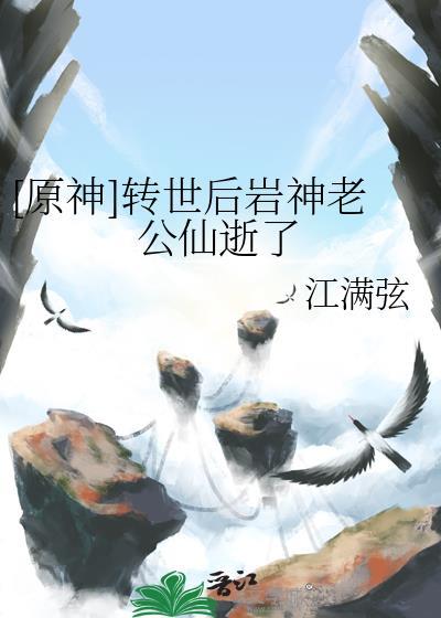 原神转世后岩神老公仙逝了免费阅读