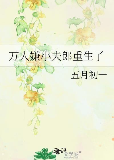 万人嫌小夫郎重生了晋江