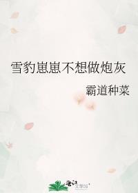 雪豹崽崽不想做炮灰 霸道种菜 笔趣阁