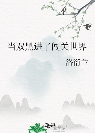 当双黑进了闯关世界番外