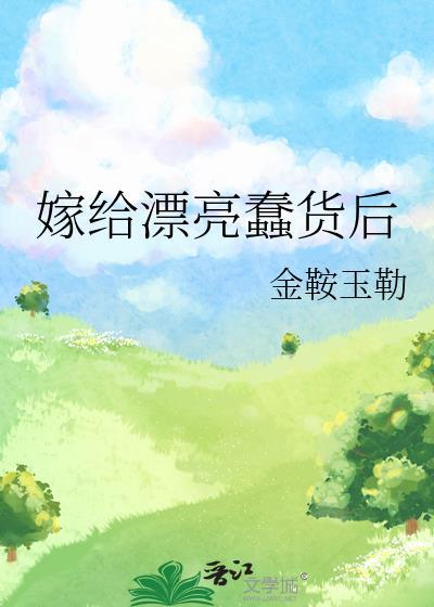 嫁给漂亮蠢货后种田txt