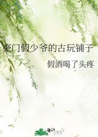 豪门假少爷的古玩铺子番外