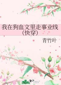 我在狗血文里走事业线(快穿)作者青竹叶