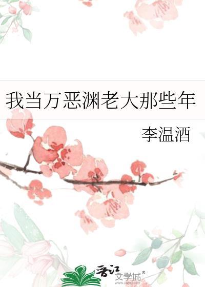 我当万恶渊老大那些年作者李温酒