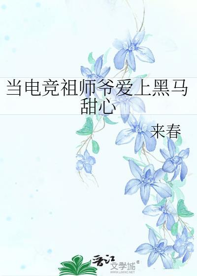 当电竞祖师爷爱上黑马甜心无删减