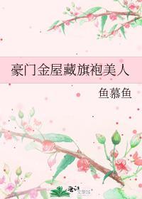 豪门华屋与旗袍美人晋江