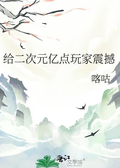 给二次元亿点玩家震撼免费阅读