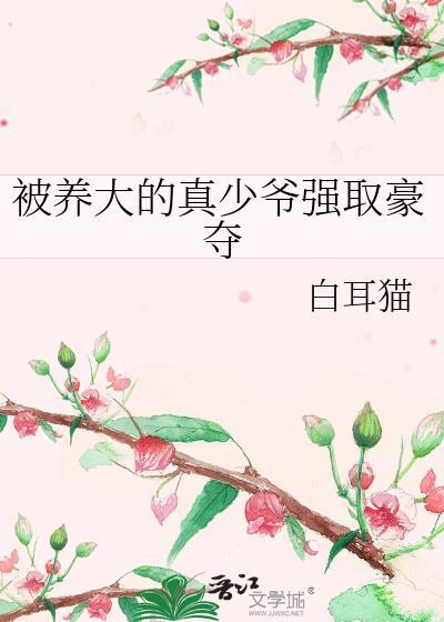 被养大的真少爷巧取豪夺百度
