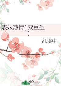 表妹薄情( 双重生 )红埃中人物关系