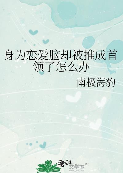 身为恋爱脑却被推成首领了怎么办第21章