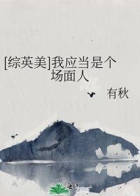 综英美我应当是个场面人有秋