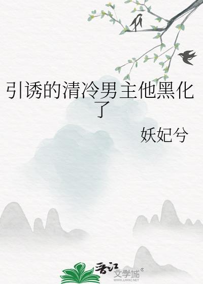 引诱的清冷男主他黑化了推荐
