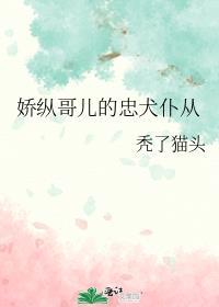 娇纵哥儿的忠犬仆从免费阅读