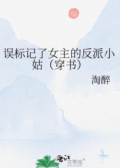 误标记了女主的反派小姑(穿书)最新