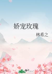 娇宠玫瑰免费林希之