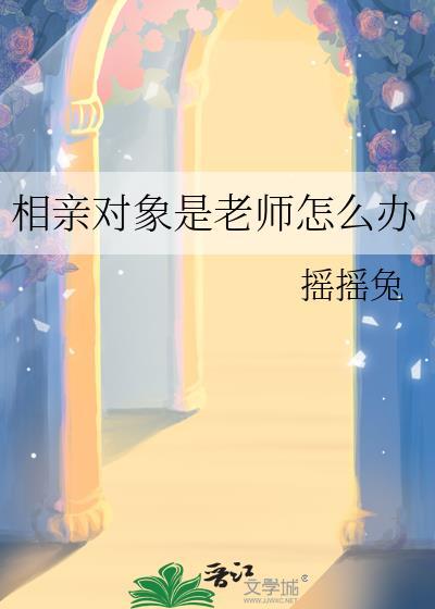 相亲对象是老师怎么办by摇摇