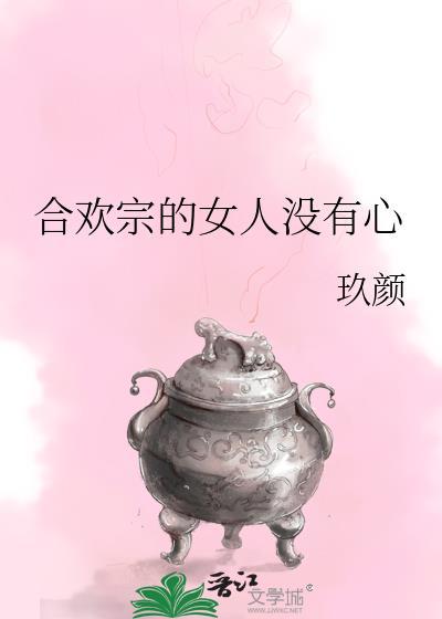 合欢宗的女人没有心免费阅读正版