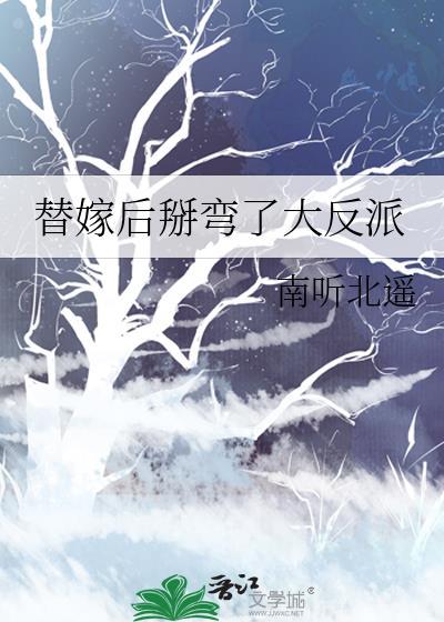替嫁后掰弯了大反派南听北遥免费