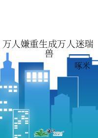 万人嫌重生成万人迷瑞兽笔趣阁