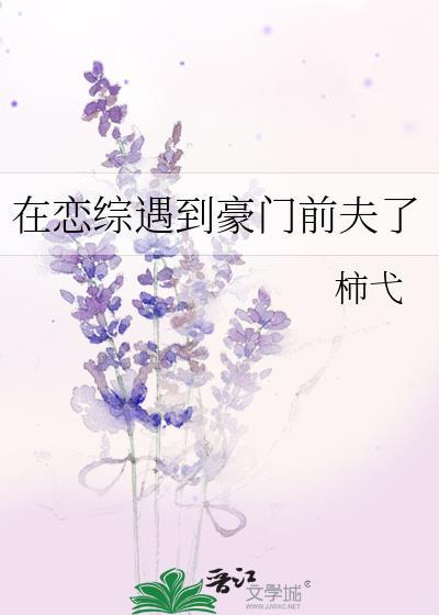在恋综遇到豪门前夫了by