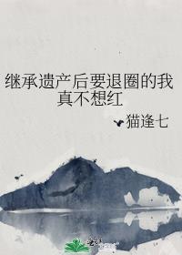 继承遗产后要退圈的我真不想红TXT