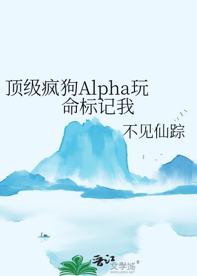 顶级疯狗alpha玩命标记我番外