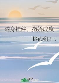 撒娇成攻 桃花乘以三txt