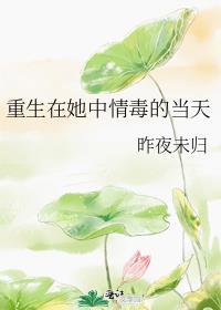 重生在她中情毒的当天gl