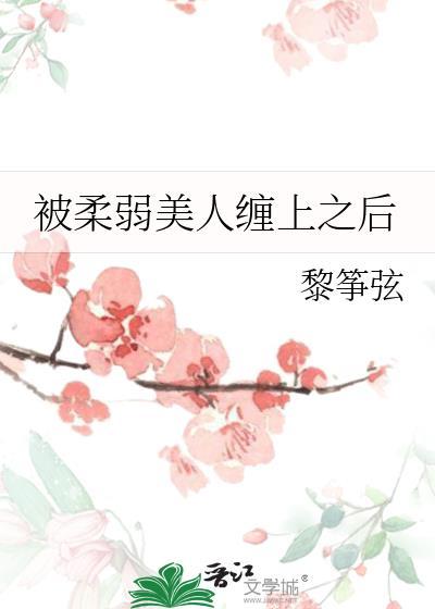 被柔弱美人缠上之后章节大全