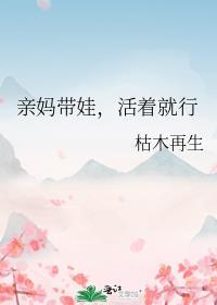 亲妈带娃活着就行免费阅读笔趣阁