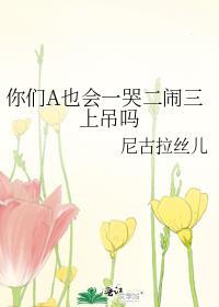 你们a也会一哭二闹三上吊吗笔趣阁免费阅读