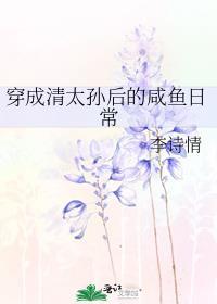 穿成清太孙后的咸鱼日常百度