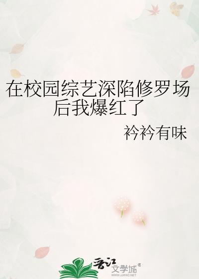 在校园综艺深陷修罗场后我爆红了衿衿有味