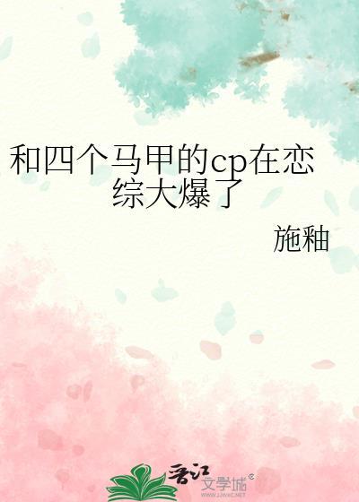 和四个马甲的cp在恋综大爆了趣书