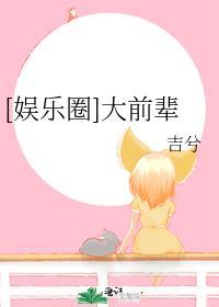 娱乐圈大前辈txt吉兮