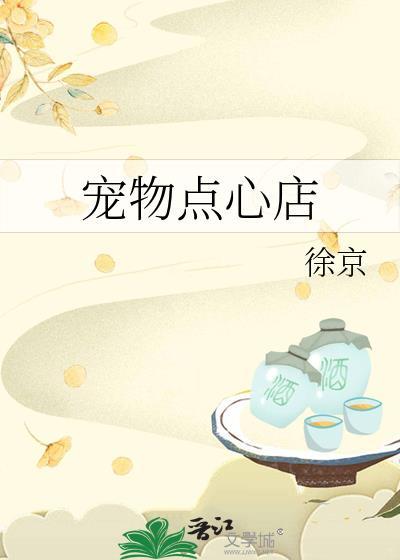 宠物点心店徐京笔趣阁