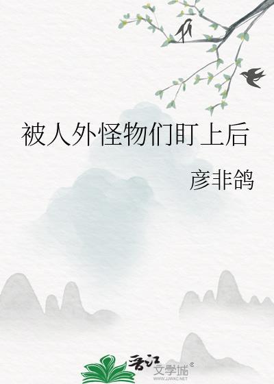 被人外怪物们盯上后晋江