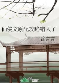 仙侠文原配攻略错人了涂言言番外