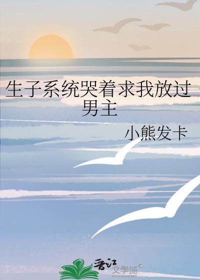 生子系统哭着求我放过男主晋
