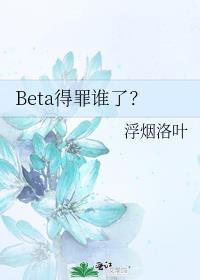 Beta得罪谁了