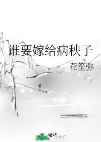 谁要嫁给病秧子 作者花笙弥