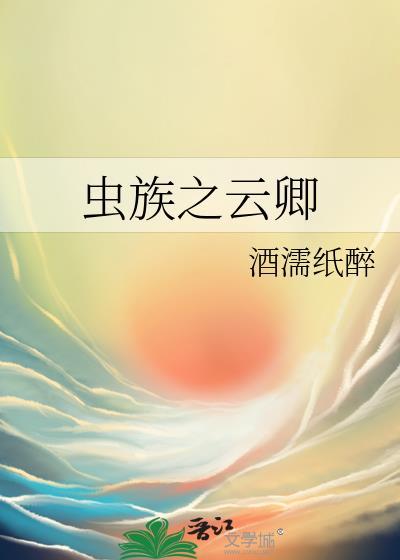 虫族之云卿 酒濡纸醉