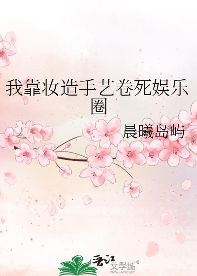 我靠妆造手艺卷死娱乐圈by晨
