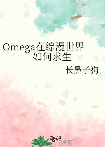 Omega在综漫世界如何求生作者长鼻子狗