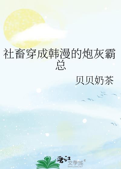 社畜穿成韩漫的炮灰霸总TXT