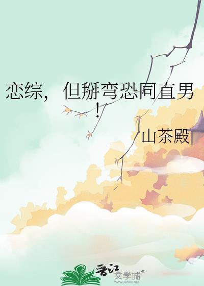 恋综但掰弯恐同直男免费阅读笔趣阁